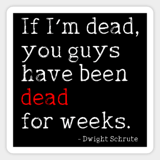 Dwight Schrute // If I'm Dead, You Guys Have Been Dead For Weeks Magnet